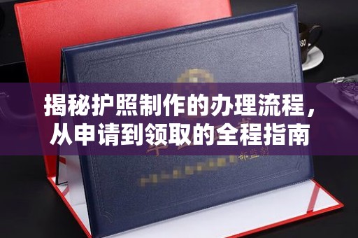 平潭揭秘护照制作的办理流程，从申请到领取的全程指南